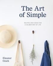 The Art of Simple: Recipes and Ideas for a Calmer Way of Life - Ozich, Eleanor