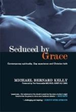 Seduced by Grace - Contemporary Spirituality, Gay Experience and Christian Faith - Kelly, Michael Bernard