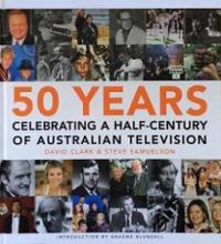 50 Years Celebrating - A Half Century Of Australian Television - Clark, David & Samuelson, Steve