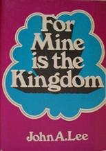 For Mine is the Kingdom - Lee, John A