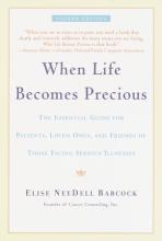 When Life Becomes Precious: The Essential Guide for Patients, Loved Ones, and Friends of Those Facing Serious Illnesses - Babcock, Elise NeeDell