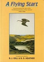A Flying Start: Commemorating Fifty Years of the Ornithological Society of New Zealand 1940-1990 - Gill, B. J. & Heather, B. D.