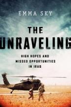 The Unraveling - High Hopes and Missed Opportunities in Iraq - Sky, Emma