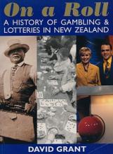 On a Roll - A History of Gambling And Lotteries in New Zealand - Grant, David