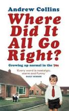 Where Did It All Go Right? Growing Up Normal in the 70s - Collins, Andrew