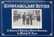 Constabulary Duties: A History of Policing in Picture Postcards - Dixon, Michael V. (signed)