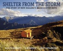 Shelter From the Storm: The Story of New Zealand's Backcountry Huts - Barnett, Shaun and Brown, Rob and Spearpoint, Geoff