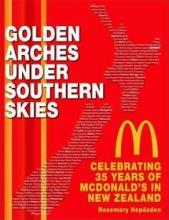 Golden Arches Under Southern Skies - Celebrating 35 Years of McDonald's in New Zealand - Hepozden, Rosemary