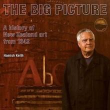The Big Picture - A History of New Zealand Art from 1642 - Keith, Hamish