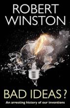 Bad Ideas? An Arresting History of Our Inventions - Winston, Robert