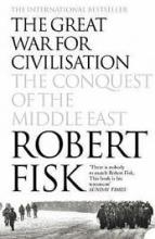 The Great War for Civilisation - The Conquest of the Middle East - Fisk, Robert