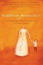 Buddhism for Mothers - A Calm Approach to Caring for Yourself and Your Children - Napthali, Sarah