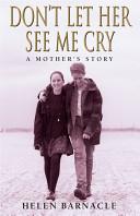 Don't Let Her See Me Cry - A Mother's Story - Barnacle, Helen