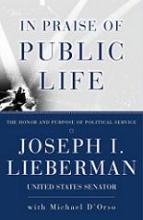In Praise of Public Life - The Honour and Purpose of Political Service - Lieberman, Joseph I. with d'Orso, Michael