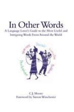 In Other Words - A Language Lover's Guide to the Most Useful and Intriguing Words from Around the World - Moore, C.J.