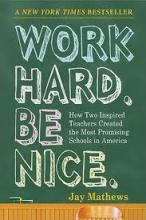 Work Hard, Be Nice - How Two Inspired Teachers Created the Most Promising Schools in America - Mathews, Jay