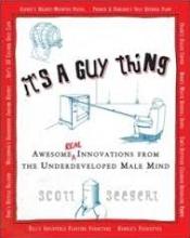 It's a Guy Thing - Awesome, Real Innovations from the Underdeveloped Male Mind - Seegert, Scott