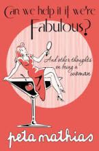 Can we Help it if We're Fabulous? And Other Thoughts on Being a Woman - Mathias, Peta