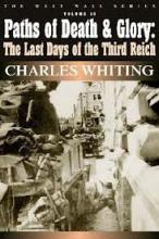 Paths of Death and Glory - The Last Days of the Third Reich - Whiting, Charles