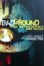 Bad Ground - Inside the Beaconsfield Mine Rescue - The Brant Webb and Todd Russell Story - Wright, Tony