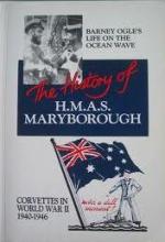 The  History of H.M.A.S. Maryborough - Barnet Ogle's Life on the Ocean Wave - Corvettes in World War II 1940-1946  - Ogle, Barney