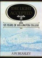 The Light Accepted - 125 Years of Wellington College - Beasley, Arthur Wynyard