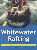 Whitewater Rafting - The Essential Guide to Equipment and Techniques - Addison, Graeme