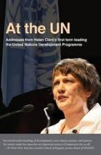 At the UN - Addresses from Helen Clark's First Term Leading the United Nations Development Programme - Clark, Helen