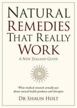 Natural Remedies that Really Work - A New Zealand Guide - What Medical Research Actually Says about Natural Health Products and Therapies - Holt, Shaun and MacDonald, Iona