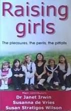 Raising Girls - The Pleasures, the Perils, the Pitfalls - Irwin, Janet and De Vries, Susanna and Wilson, Susan Stratigos et al
