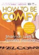 How to Be Comfy - Hundreds of Tips to Make Your House a Home - Lush, Shannon and Fleming, Jennifer