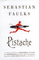 Pistache - A Collection of Fanciful, Satirical and Surprising Parodies, Squibs and Pastiches Inspired by The Write Stuff on Radio 4 - Faulks, Sebastian