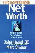 Net Worth - Shaping Markets When Customers Make the Rules - The Emerging Role of the Infomediary in the Race for Customer Information - Hagel,  John and Singer, Marc