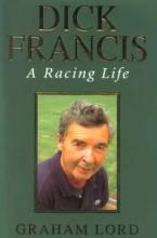 Dick Francis - A Racing Life - Lord, Graham