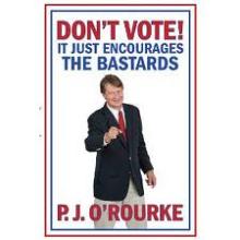 Don't Vote! It Just Encourages the Bastards - O'Rourke, P.J.