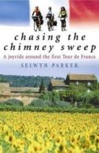 Chasing the Chimney Sweep - A Joyride Around the First Tour De France - Parker, Selwyn