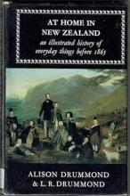 At Home in New Zealand - An Illustrated History of Everyday Things Before 1865 - Drummond, Alison & L.R.