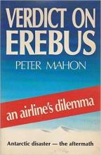 Verdict on Erebus - An Airline's Dilemma - Antarctica Disaster - The Aftermath - Mahon, Peter
