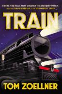 Train - Riding the Rails that Created the Modern World - From the Trans-Siberian to the Southwest Chief - Zoellner, Tom