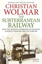 The Subterranean Railway - How the London Underground was Built and How it Changed the City Forever - Wolmar, Christian