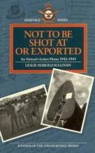 Not to be Shot At or Exported - An Airman's Letters Home 1942-1945 - Sullivan, Leslie Harold