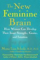 The New Feminine Brain - How Women Can Develop their Inner Strengths, Genius, and Intuition - Schulz, Mona Lisa