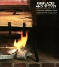 Fireplaces and Stoves - More Efficient Heating, Choosing and Installing a Stove, Building a Fireplace and Chimney, Fuels and Accessories - Time-Life editors