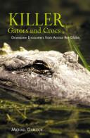 Killer Gators and Crocs - Gruesome Encounters from Across the Globe - Garlock, Michael