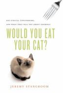 Would You Eat Your Cat? Key Ethical Conundrums and What they Tell You About Yourself - Stangroom, Jeremy