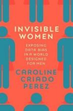 Invisible Women - Exposing Data Bias in a World Designed for Men - Perez, Caroline Criado