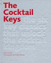 The Cocktail Keys - The Six Classics that Unlock the Cocktail Kingdom - Cassels, Rob and Antony, Todd (photography)