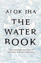 The Water Book - The Extraordinary Story of Our Most Ordinary Substance - Jha, Alok
