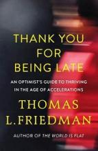 Thank You for Being Late: An Optimist's Guide to Thriving in the Age of Accelerations - Friedman, Thomas L.