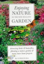 Enjoying Nature in the New Zealand Garden - Attracting Birds & Butterflies, Planting a Nature Garden & Many More Home Projects - Ell, Gordon